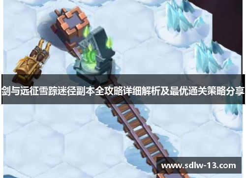 剑与远征雪踪迷径副本全攻略详细解析及最优通关策略分享