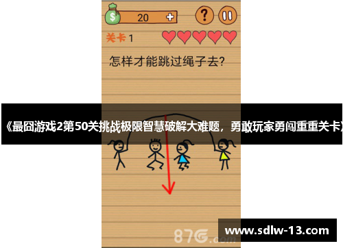 《最囧游戏2第50关挑战极限智慧破解大难题，勇敢玩家勇闯重重关卡》
