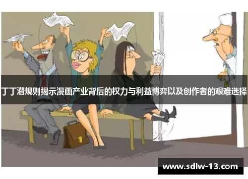 丁丁潜规则揭示漫画产业背后的权力与利益博弈以及创作者的艰难选择